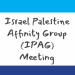 Israel Palestine Affinity Group (IPAG) Meeting (in person)